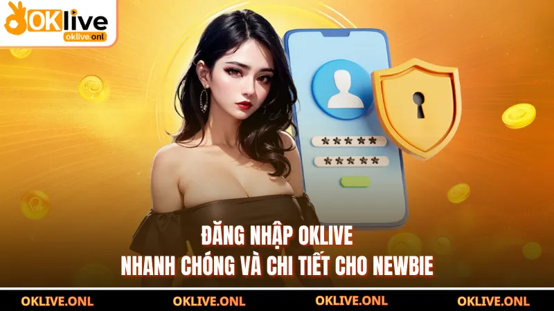 Đăng Nhập OKLIVE Nhanh Chóng Và Chi Tiết Cho Newbie