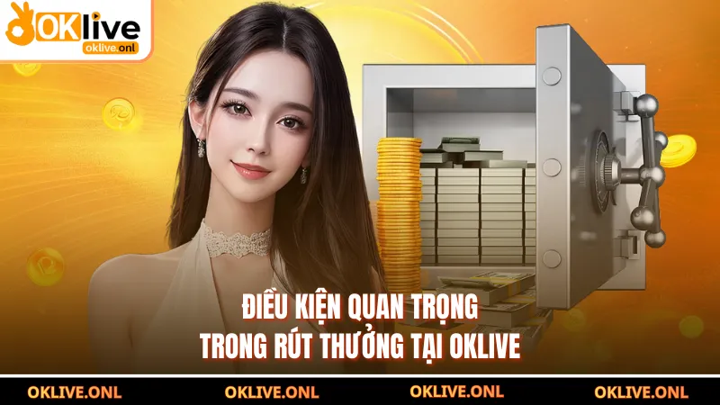 Điều kiện quan trọng trong rút thưởng tại OKLIVE