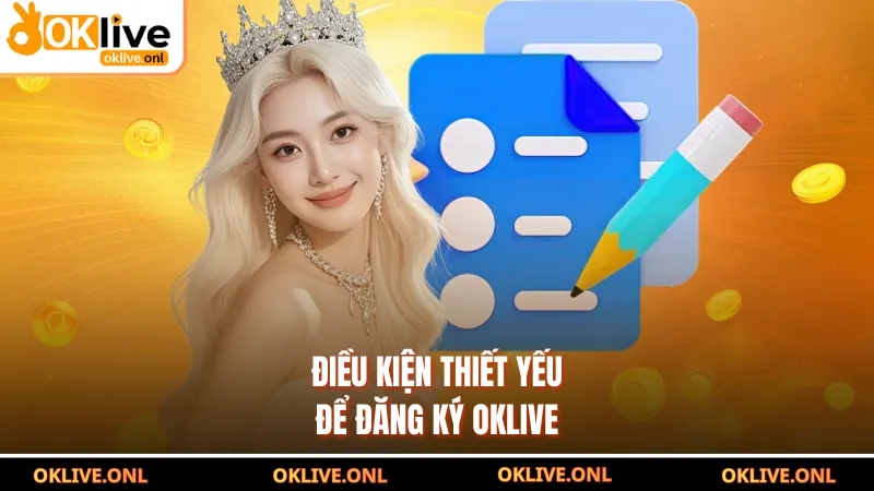 Điều kiện thiết yếu để đăng ký OKLIVE