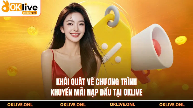 Khái quát về chương trình khuyến mãi nạp đầu tại OKLIVE