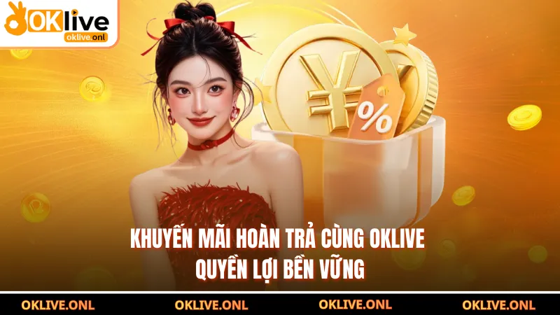 Khuyến Mãi Hoàn Trả Cùng OKLIVE - Quyền Lợi Bền Vững