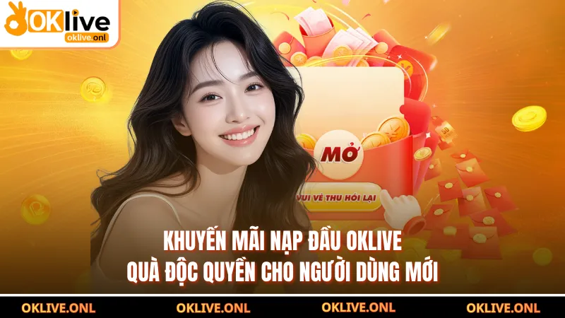 Khuyến Mãi Nạp Đầu OKLIVE - Quà Độc Quyền Cho Người Dùng Mới