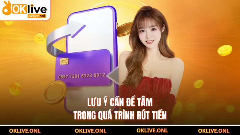 Lưu ý cần để tâm trong quá trình rút tiền
