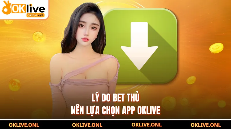 Lý do bet thủ nên lựa chọn app OKLIVE