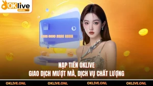 Nạp Tiền OKLIVE - Giao Dịch Mượt Mà, Dịch Vụ Chất Lượng