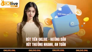 Rút Tiền OKLIVE - Hướng Dẫn Rút Thưởng Nhanh, An Toàn