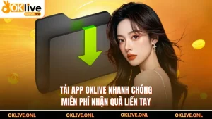 Tải App OKLIVE Nhanh Chóng Miễn Phí Nhận Quà Liền Tay