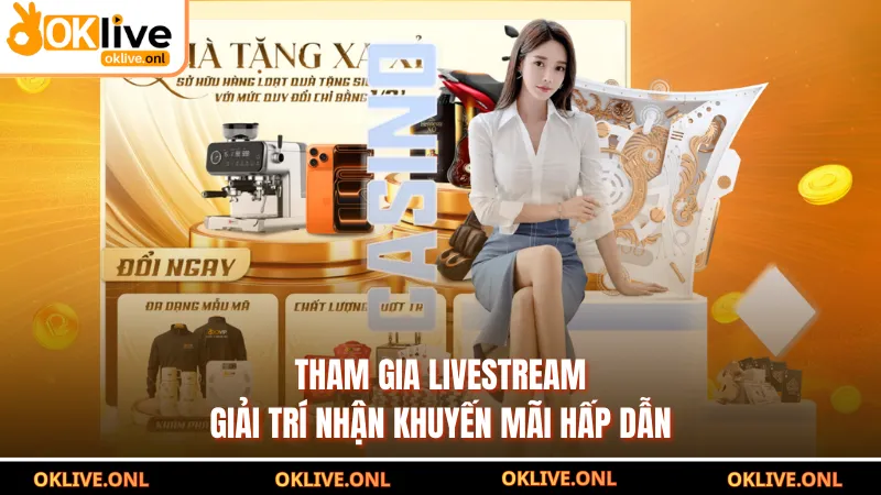 Tham gia livestream giải trí nhận khuyến mãi hấp dẫn