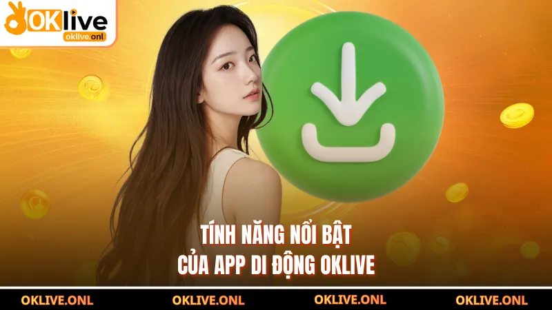 Tính năng nổi bật của app di động OKLIVE