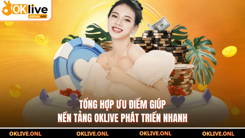 Tổng hợp ưu điểm giúp nền tảng OKLIVE phát triển nhanh